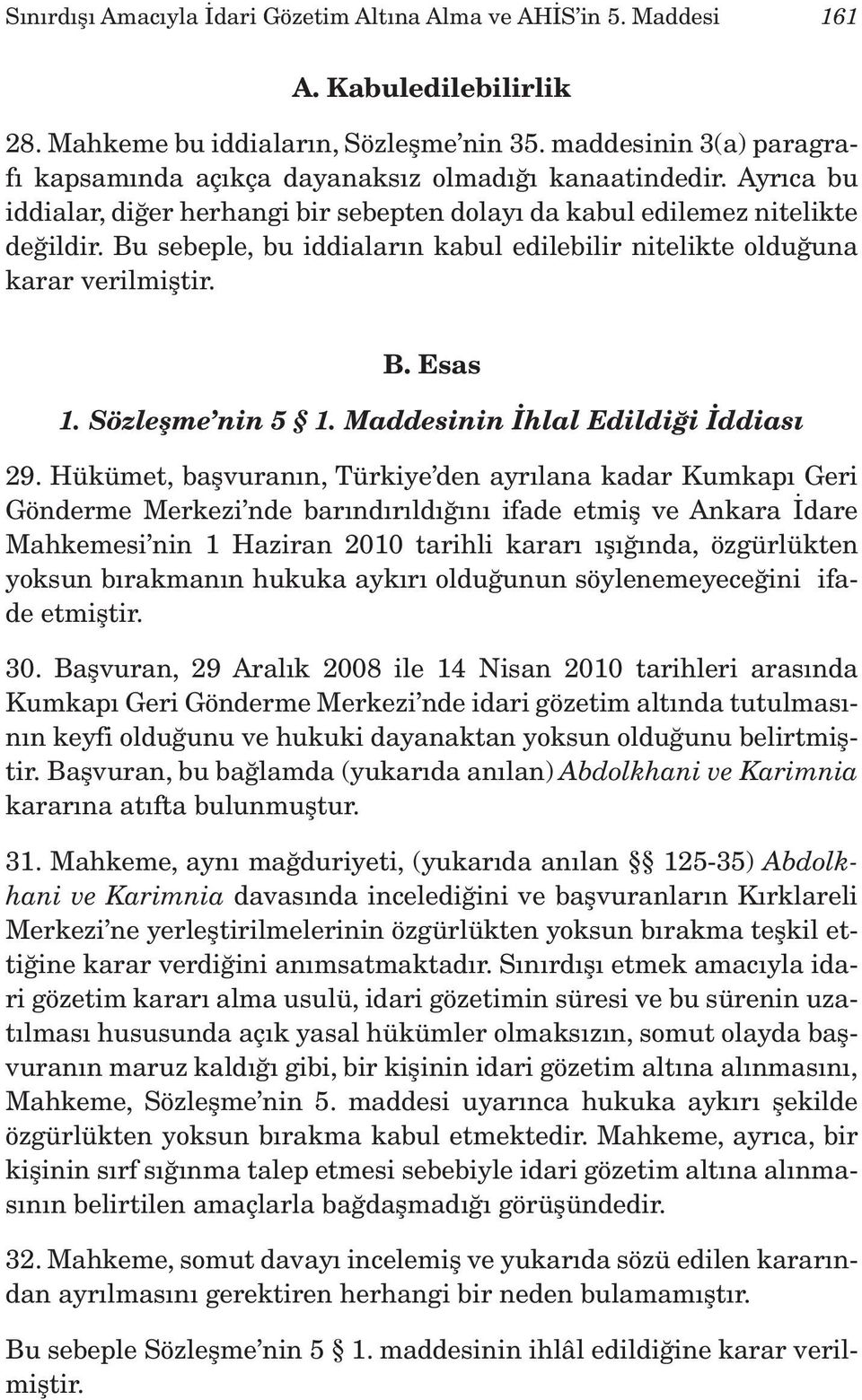 Bu sebeple, bu iddiaların kabul edilebilir nitelikte olduğuna karar verilmiştir. B. Esas 1. Sözleşme nin 5 1. Maddesinin İhlal Edildiği İddiası 29.