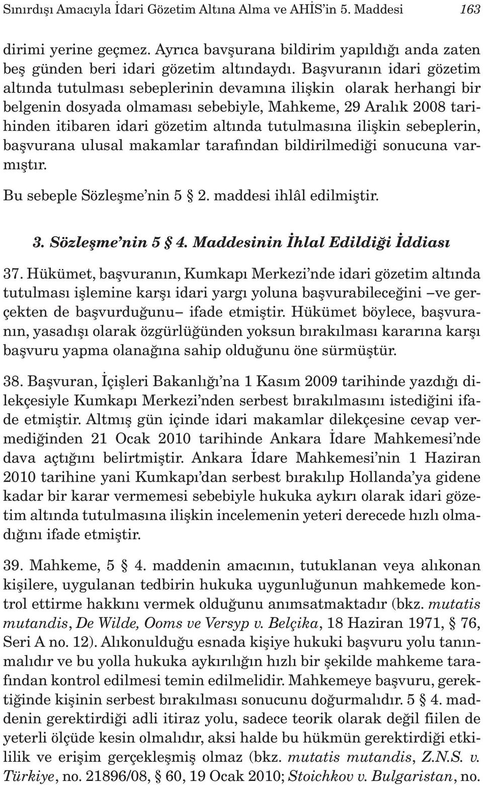 tutulmasına ilişkin sebeplerin, başvurana ulusal makamlar tarafından bildirilmediği sonucuna varmıştır. Bu sebeple Sözleşme nin 5 2. maddesi ihlâl edilmiştir. 3. Sözleşme nin 5 4.