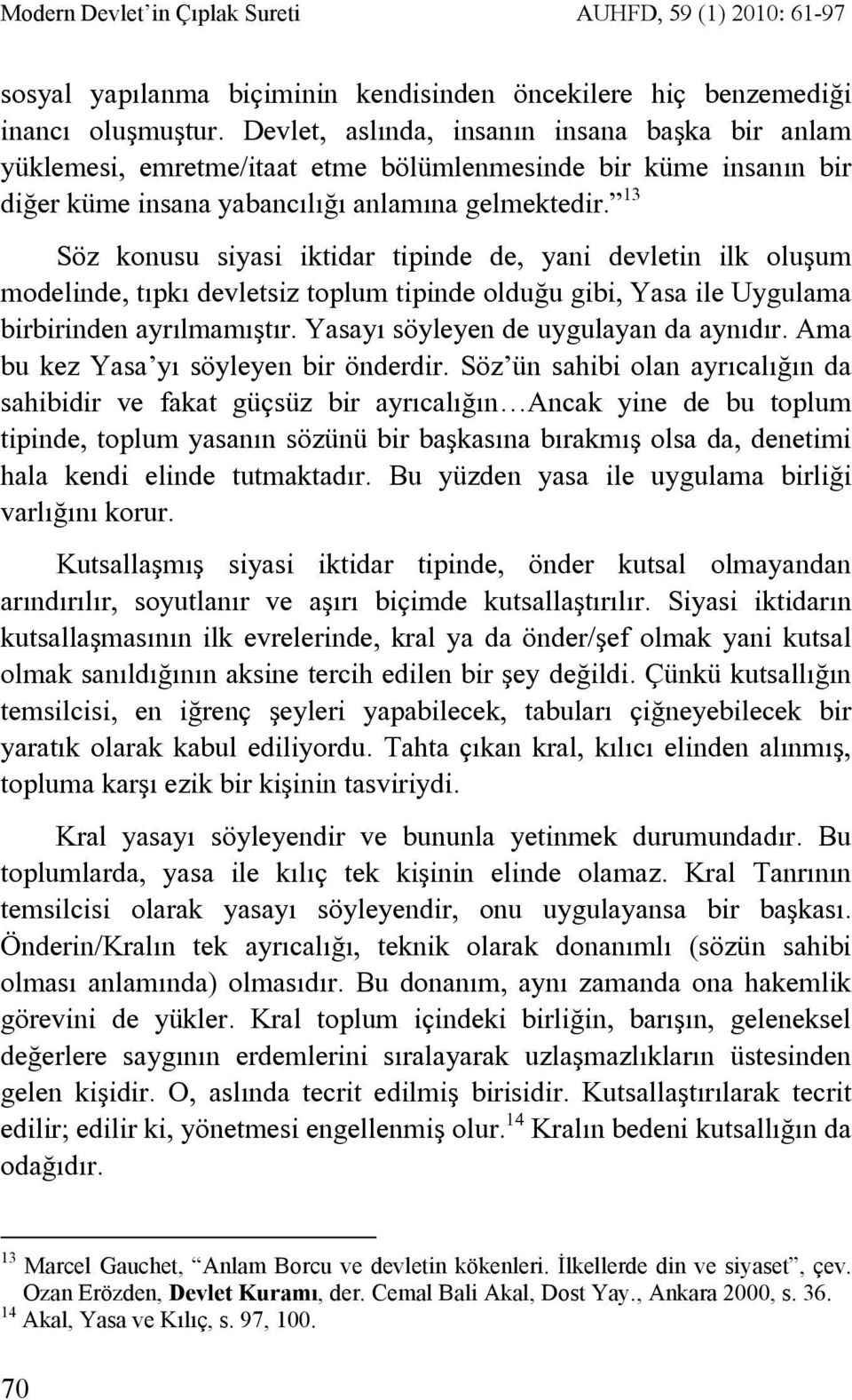 13 Söz konusu siyasi iktidar tipinde de, yani devletin ilk oluşum modelinde, tıpkı devletsiz toplum tipinde olduğu gibi, Yasa ile Uygulama birbirinden ayrılmamıştır.