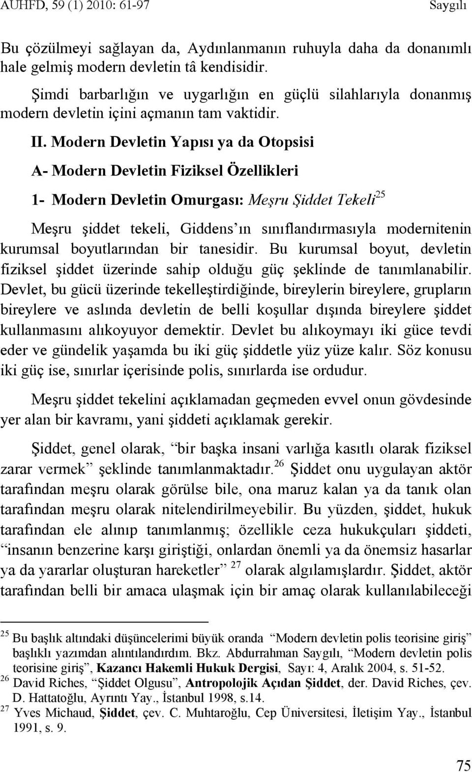 Modern Devletin Yapısı ya da Otopsisi A- Modern Devletin Fiziksel Özellikleri 1- Modern Devletin Omurgası: Meşru Şiddet Tekeli 25 Meşru şiddet tekeli, Giddens ın sınıflandırmasıyla modernitenin