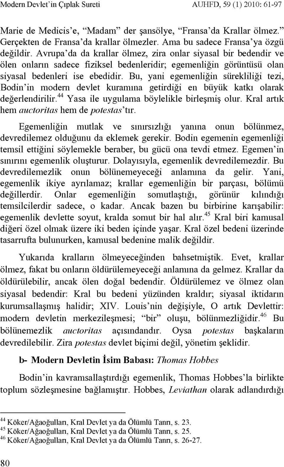 Avrupa da da krallar ölmez, zira onlar siyasal bir bedendir ve ölen onların sadece fiziksel bedenleridir; egemenliğin görüntüsü olan siyasal bedenleri ise ebedidir.