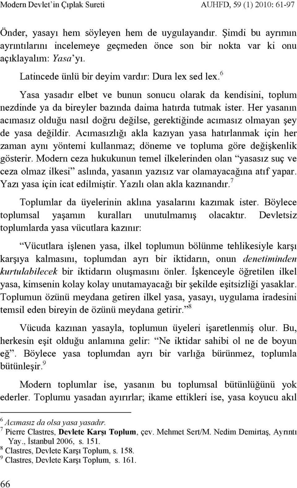 6 Yasa yasadır elbet ve bunun sonucu olarak da kendisini, toplum nezdinde ya da bireyler bazında daima hatırda tutmak ister.