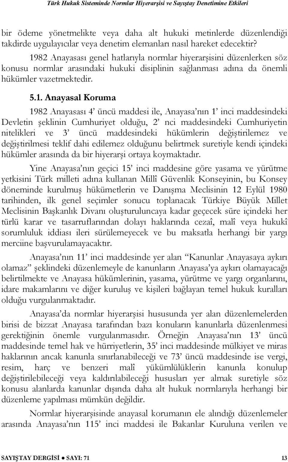 82 Anayasası genel hatlarıyla normlar hiyerarşisini düzenlerken söz konusu normlar arasındaki hukuki disiplinin sağlanması adına da önemli hükümler vazetmektedir. 5.1.