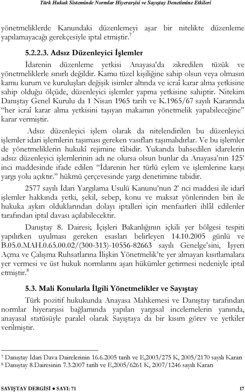 Kamu tüzel kişiliğine sahip olsun veya olmasın kamu kurum ve kuruluşları değişik isimler altında ve icraî karar alma yetkisine sahip olduğu ölçüde, düzenleyici işlemler yapma yetkisine sahiptir.