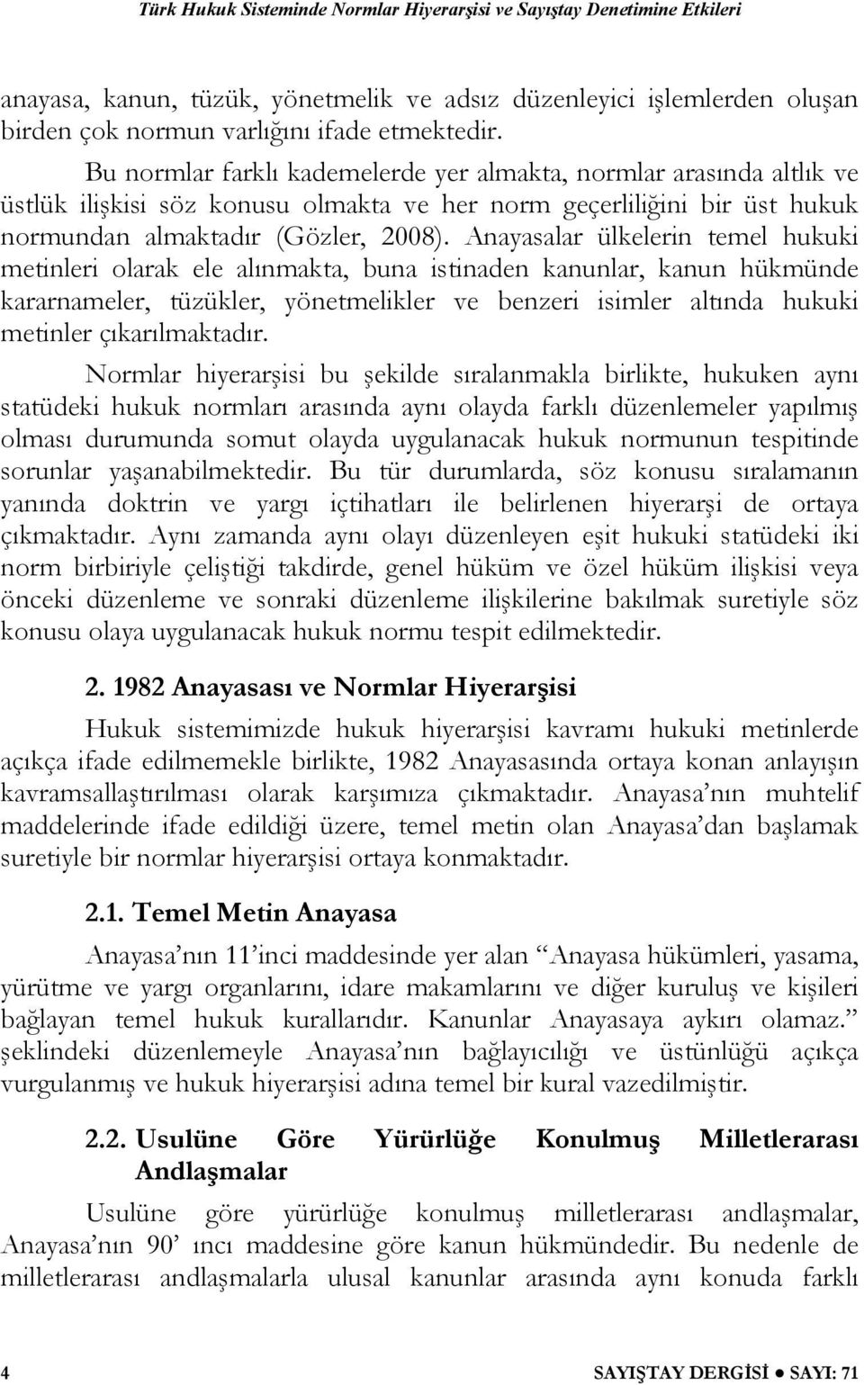 Anayasalar ülkelerin temel hukuki metinleri olarak ele alınmakta, buna istinaden kanunlar, kanun hükmünde kararnameler, tüzükler, yönetmelikler ve benzeri isimler altında hukuki metinler