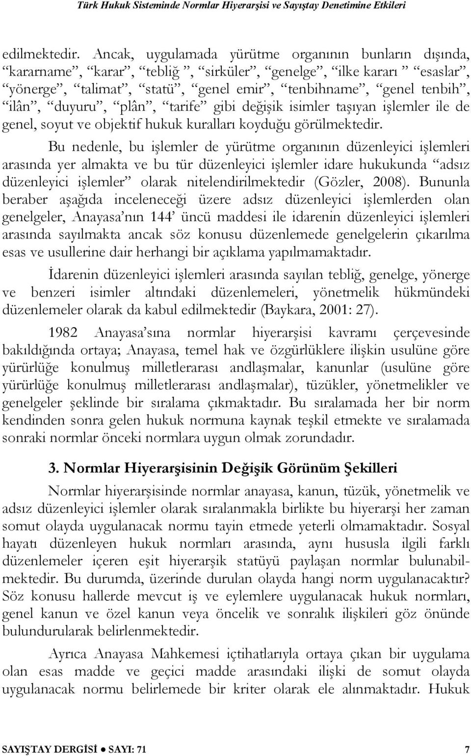 plân, tarife gibi değişik isimler taşıyan işlemler ile de genel, soyut ve objektif hukuk kuralları koyduğu görülmektedir.