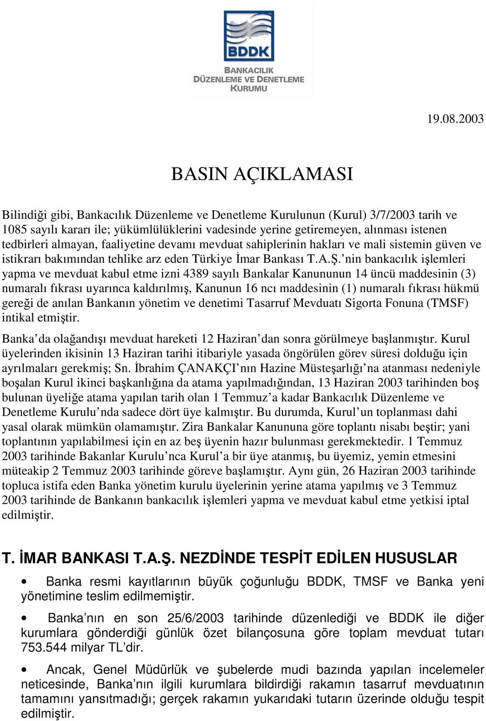 tedbirleri almayan, faaliyetine devamı mevduat sahiplerinin hakları ve mali sistemin güven ve istikrarı bakımından tehlike arz eden Türkiye Đmar Bankası T.A.Ş.