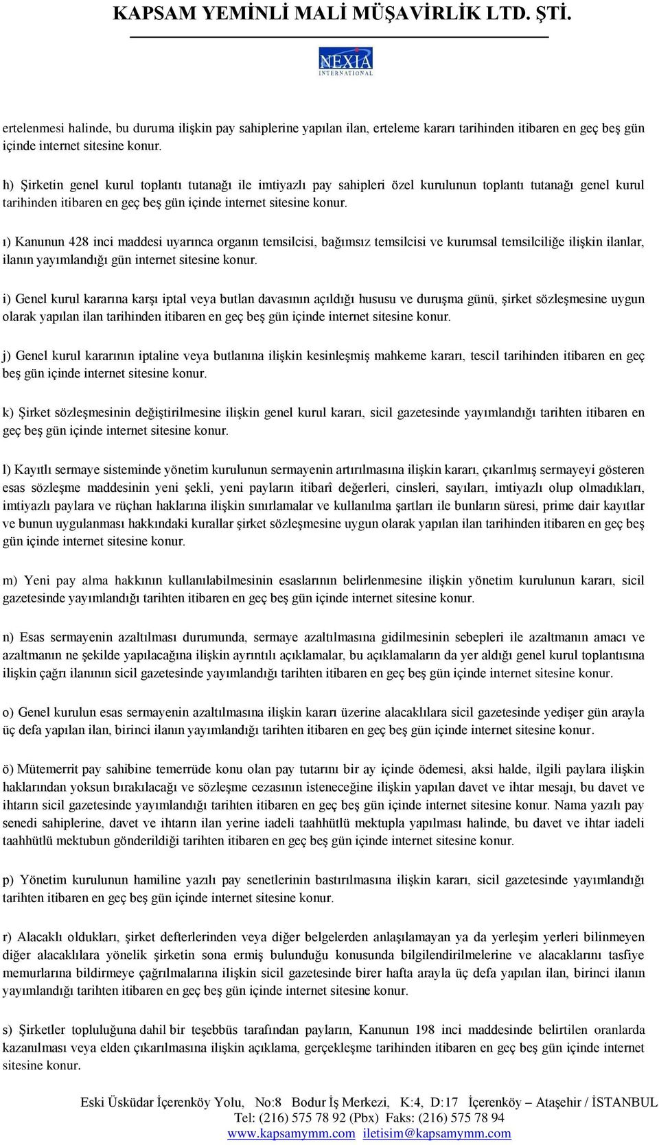 ı) Kanunun 428 inci maddesi uyarınca organın temsilcisi, bağımsız temsilcisi ve kurumsal temsilciliğe ilişkin ilanlar, ilanın yayımlandığı gün internet sitesine konur.