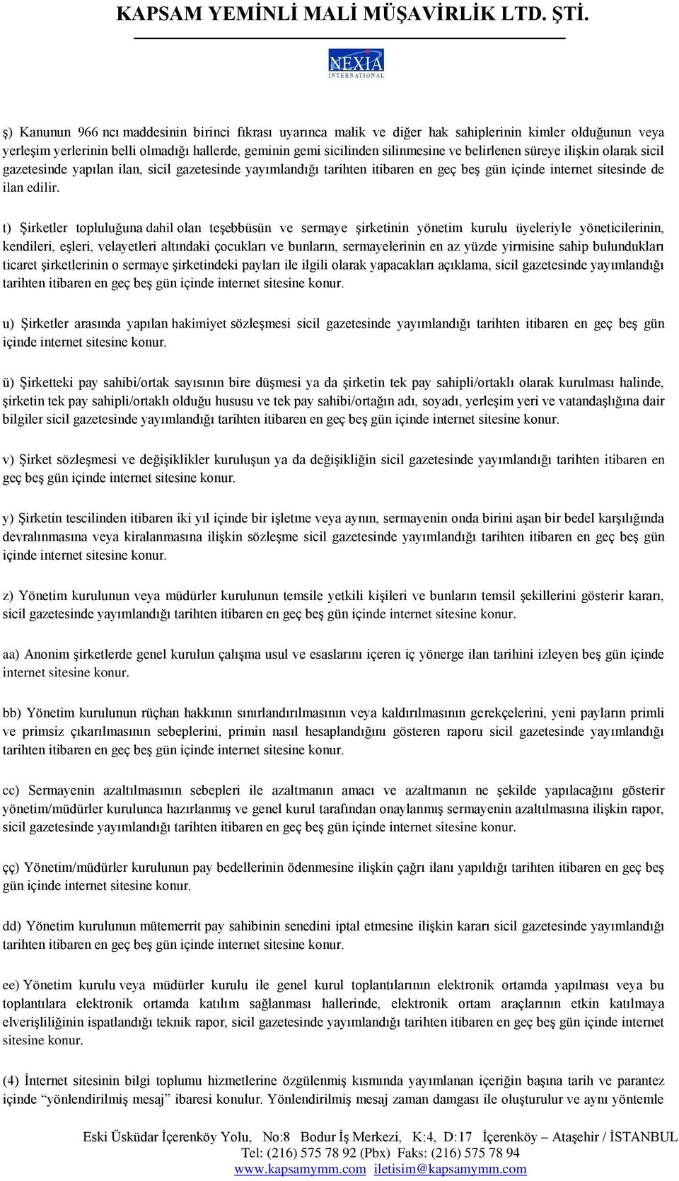 t) Şirketler topluluğuna dahil olan teşebbüsün ve sermaye şirketinin yönetim kurulu üyeleriyle yöneticilerinin, kendileri, eşleri, velayetleri altındaki çocukları ve bunların, sermayelerinin en az