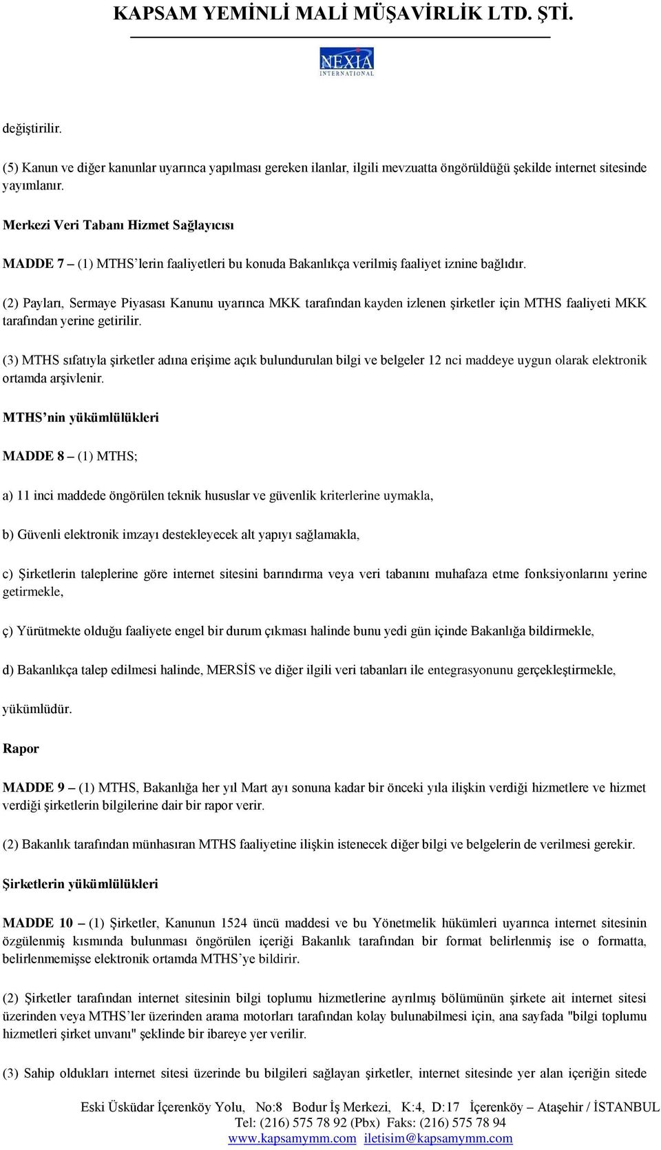 (2) Payları, Sermaye Piyasası Kanunu uyarınca MKK tarafından kayden izlenen şirketler için MTHS faaliyeti MKK tarafından yerine getirilir.