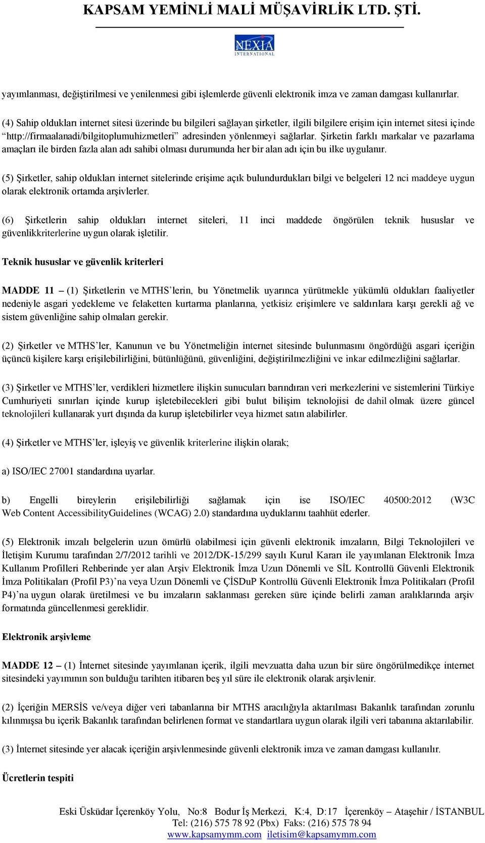 sağlarlar. Şirketin farklı markalar ve pazarlama amaçları ile birden fazla alan adı sahibi olması durumunda her bir alan adı için bu ilke uygulanır.