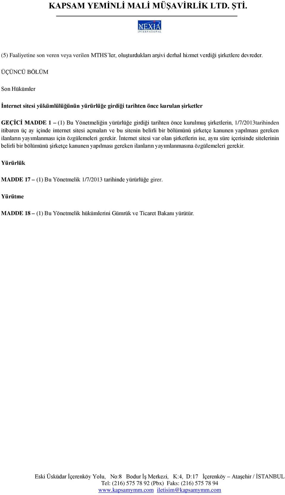 1/7/2013tarihinden itibaren üç ay içinde internet sitesi açmaları ve bu sitenin belirli bir bölümünü şirketçe kanunen yapılması gereken ilanların yayımlanması için özgülemeleri gerekir.