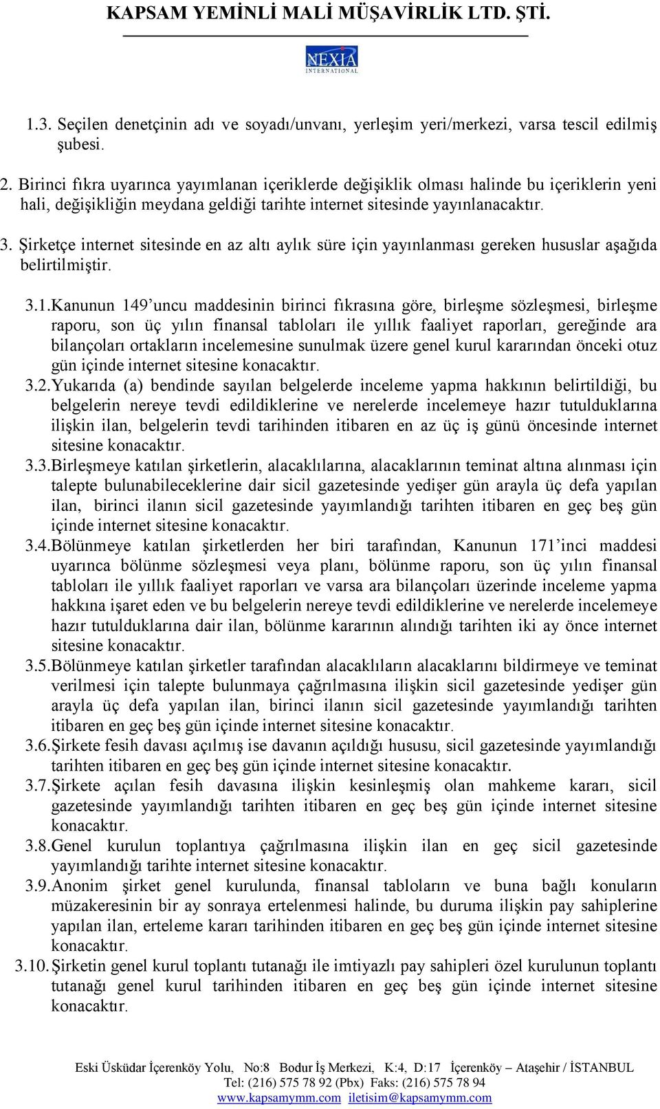 Şirketçe internet sitesinde en az altı aylık süre için yayınlanması gereken hususlar aşağıda belirtilmiştir. 3.1.