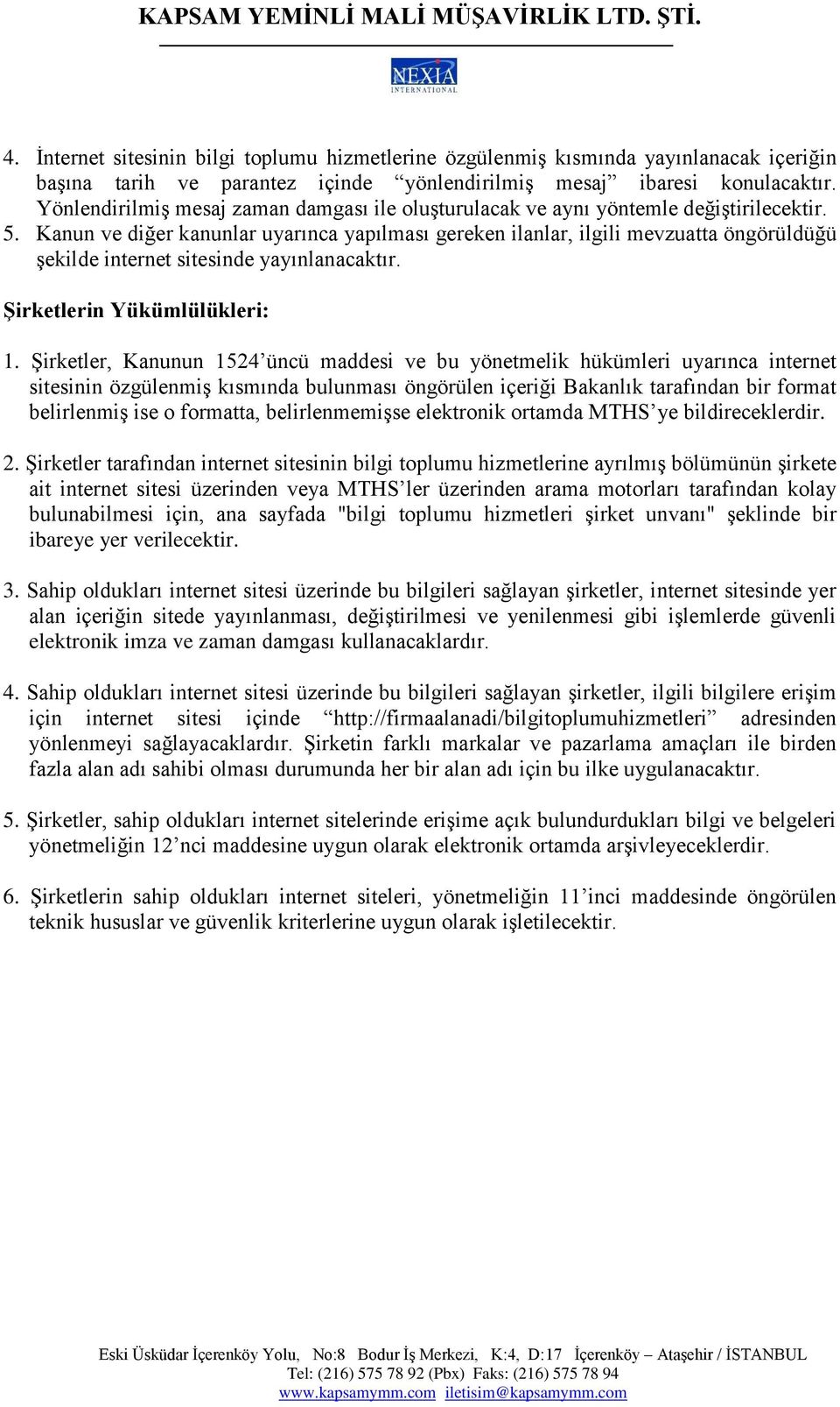 Kanun ve diğer kanunlar uyarınca yapılması gereken ilanlar, ilgili mevzuatta öngörüldüğü şekilde internet sitesinde yayınlanacaktır. Şirketlerin Yükümlülükleri: 1.