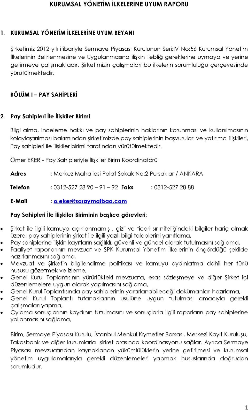 gereklerine uymaya ve yerine getirmeye çalışmaktadır. Şirketimizin çalışmaları bu ilkelerin sorumluluğu çerçevesinde yürütülmektedir. BÖLÜM I PAY SAHİPLERİ 2.