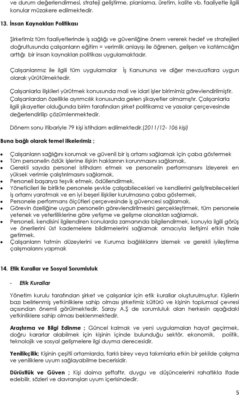 katılımcılığın arttığı bir insan kaynakları politikası uygulamaktadır. Çalışanlarımız ile ilgili tüm uygulamalar olarak yürütülmektedir.