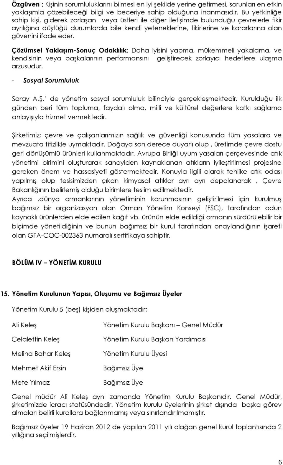 güvenini ifade eder. Çözümsel Yaklaşım-Sonuç Odaklılık; Daha iyisini yapma, mükemmeli yakalama, ve kendisinin veya başkalarının performansını geliştirecek zorlayıcı hedeflere ulaşma arzusudur.