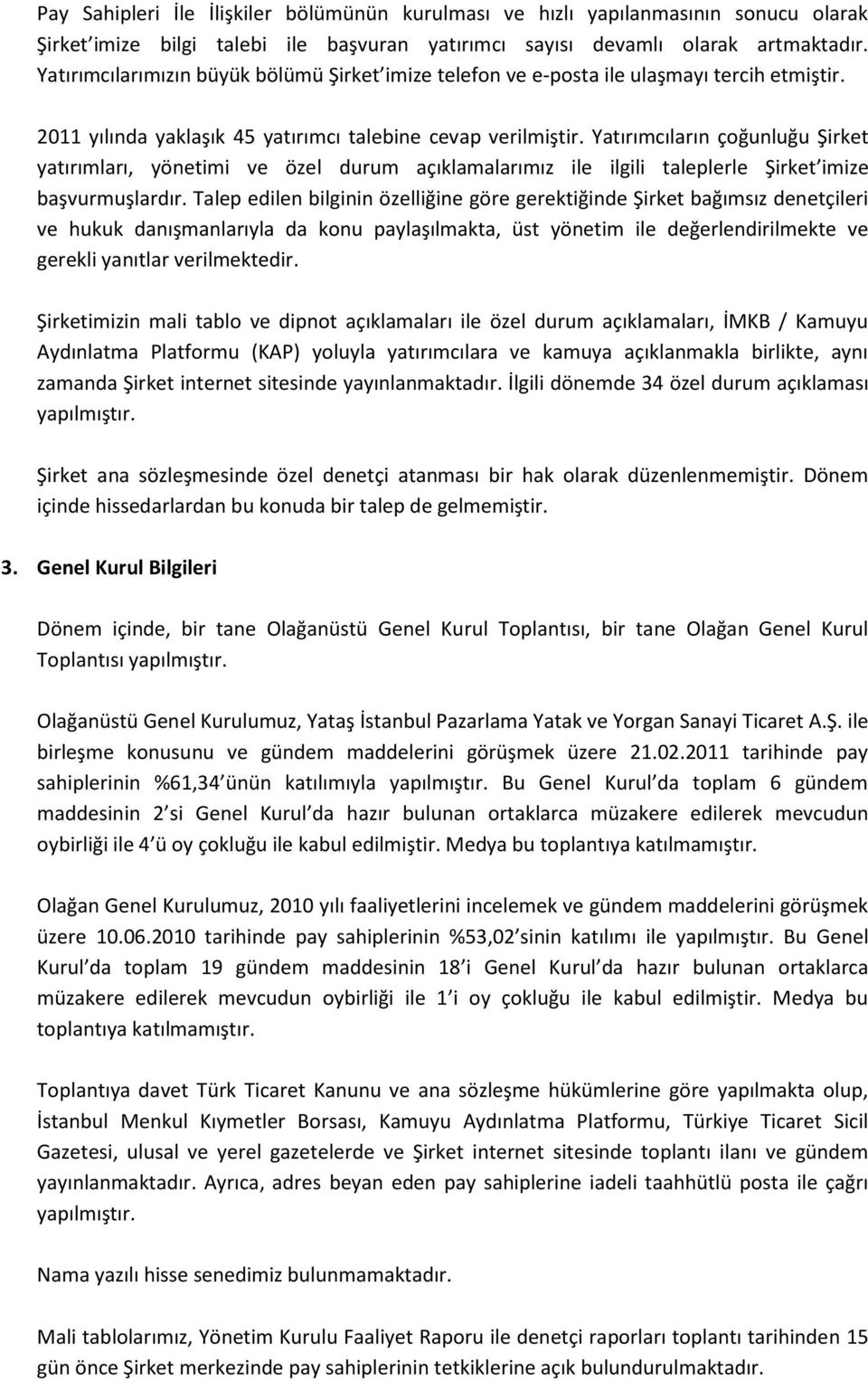 Yatırımcıların çoğunluğu Şirket yatırımları, yönetimi ve özel durum açıklamalarımız ile ilgili taleplerle Şirket imize başvurmuşlardır.