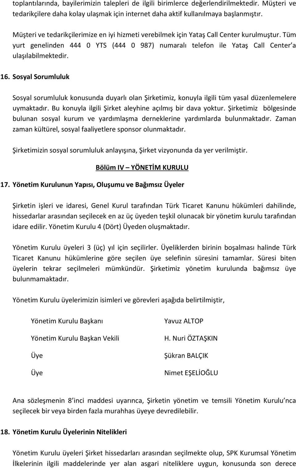 Sosyal Sorumluluk Sosyal sorumluluk konusunda duyarlı olan Şirketimiz, konuyla ilgili tüm yasal düzenlemelere uymaktadır. Bu konuyla ilgili Şirket aleyhine açılmış bir dava yoktur.