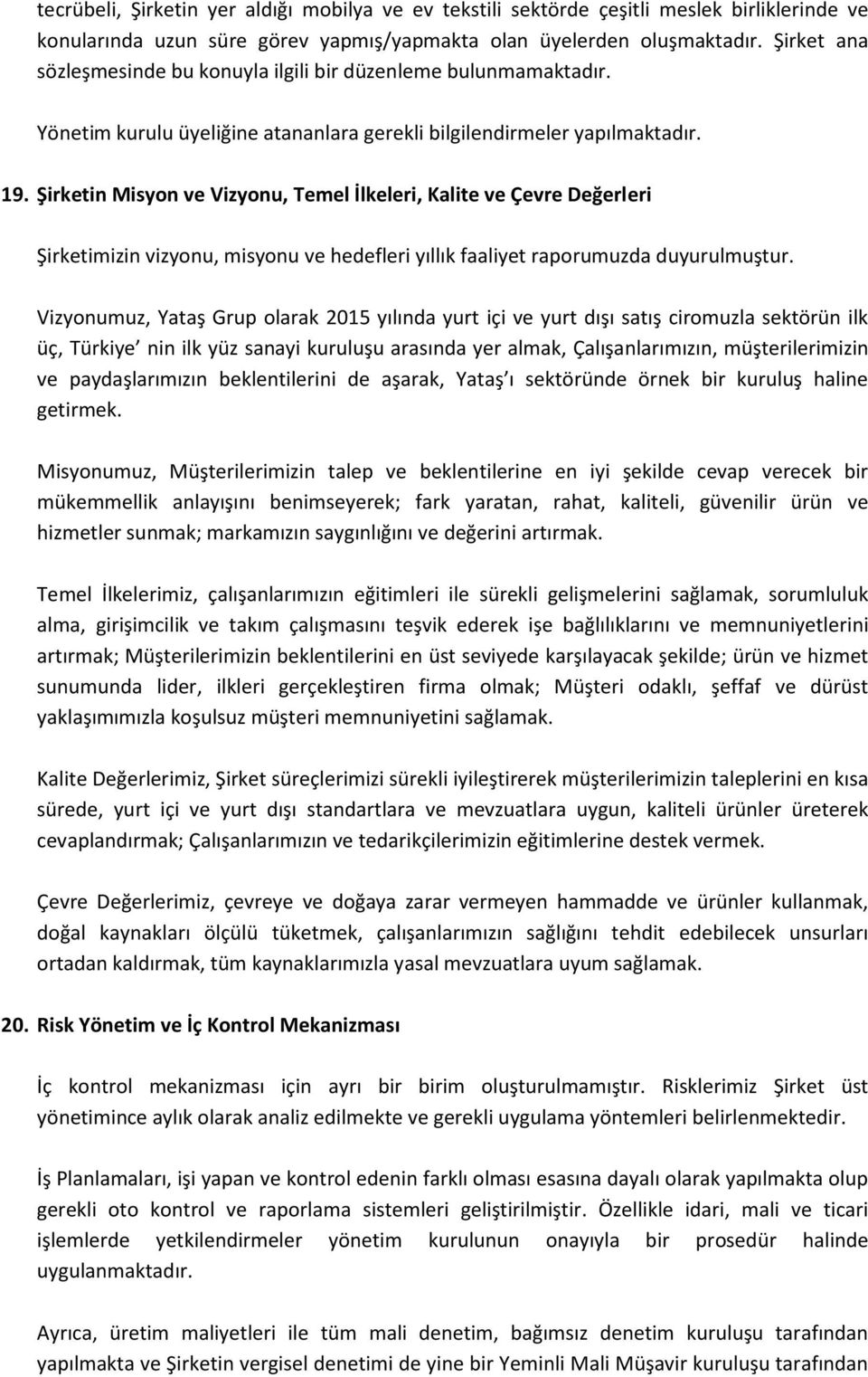 Şirketin Misyon ve Vizyonu, Temel İlkeleri, Kalite ve Çevre Değerleri Şirketimizin vizyonu, misyonu ve hedefleri yıllık faaliyet raporumuzda duyurulmuştur.