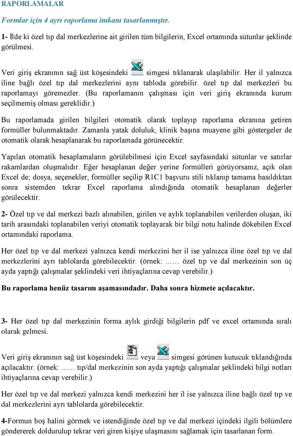 özel tıp dal merkezleri bu raporlamayı göremezler. (Bu raporlamanın çalışması için veri giriş ekranında kurum seçilmemiş olması gereklidir.