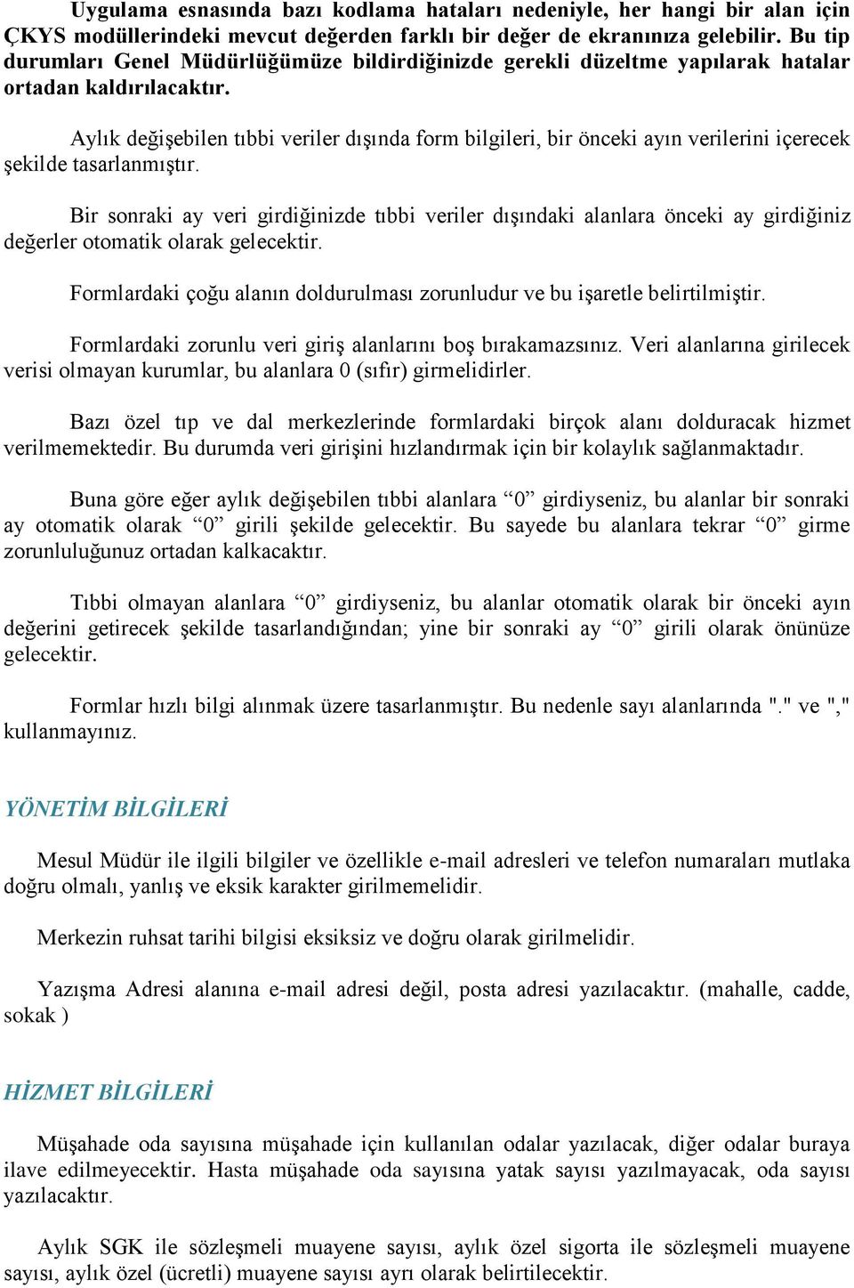 Aylık değişebilen tıbbi veriler dışında form bilgileri, bir önceki ayın verilerini içerecek şekilde tasarlanmıştır.