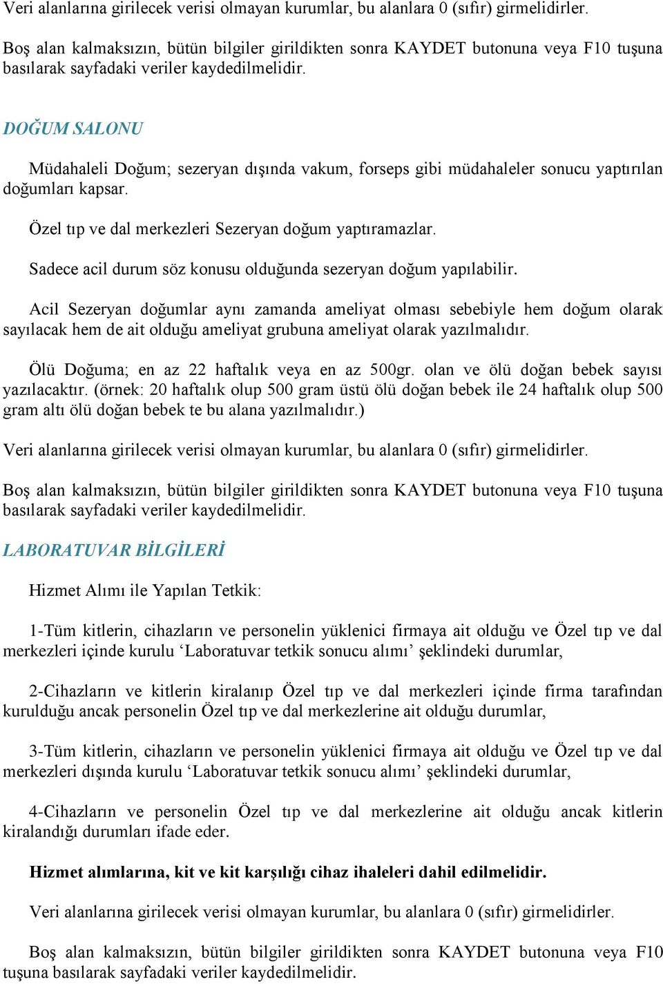 Acil Sezeryan doğumlar aynı zamanda ameliyat olması sebebiyle hem doğum olarak sayılacak hem de ait olduğu ameliyat grubuna ameliyat olarak yazılmalıdır.