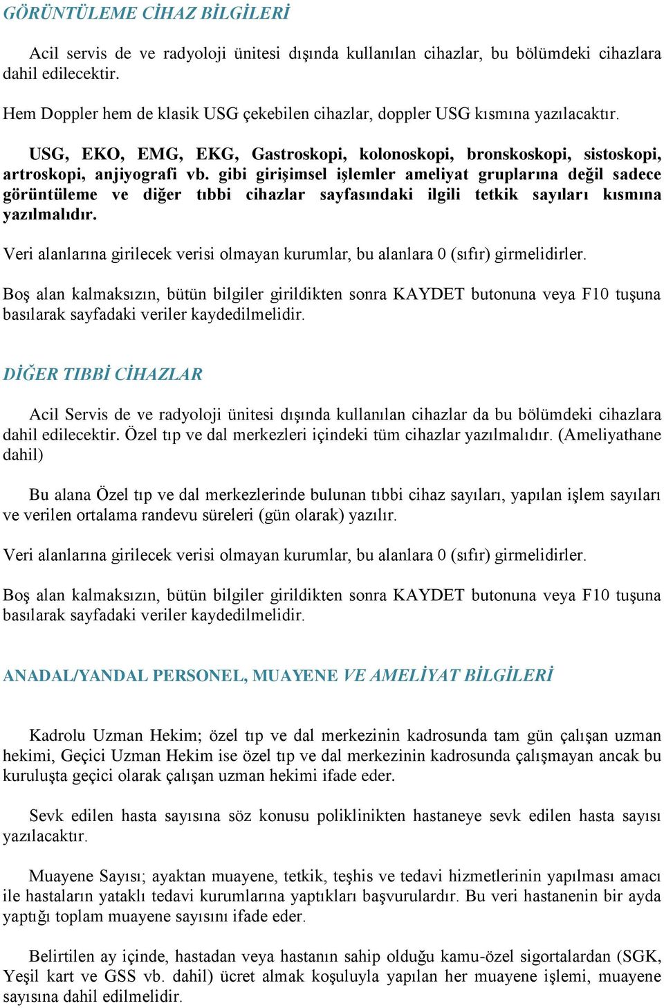 gibi girişimsel işlemler ameliyat gruplarına değil sadece görüntüleme ve diğer tıbbi cihazlar sayfasındaki ilgili tetkik sayıları kısmına yazılmalıdır.