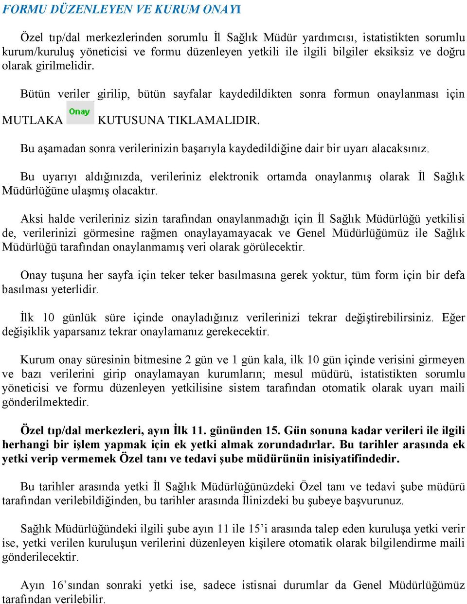 Bu aşamadan sonra verilerinizin başarıyla kaydedildiğine dair bir uyarı alacaksınız. Bu uyarıyı aldığınızda, verileriniz elektronik ortamda onaylanmış olarak İl Sağlık Müdürlüğüne ulaşmış olacaktır.