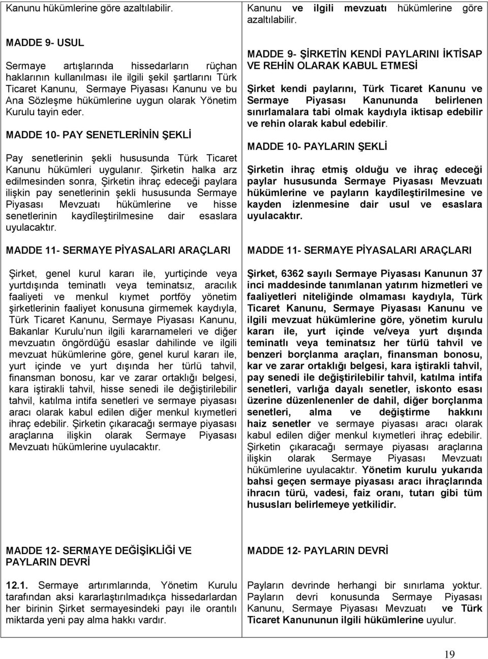 Yönetim Kurulu tayin eder. MADDE 10- PAY SENETLERİNİN ŞEKLİ Pay senetlerinin şekli hususunda Türk Ticaret Kanunu hükümleri uygulanır.