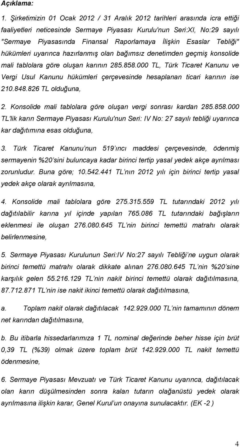 Esaslar Tebliği" hükümleri uyarınca hazırlanmış olan bağımsız denetimden geçmiş konsolide mali tablolara göre oluşan karının 285.858.