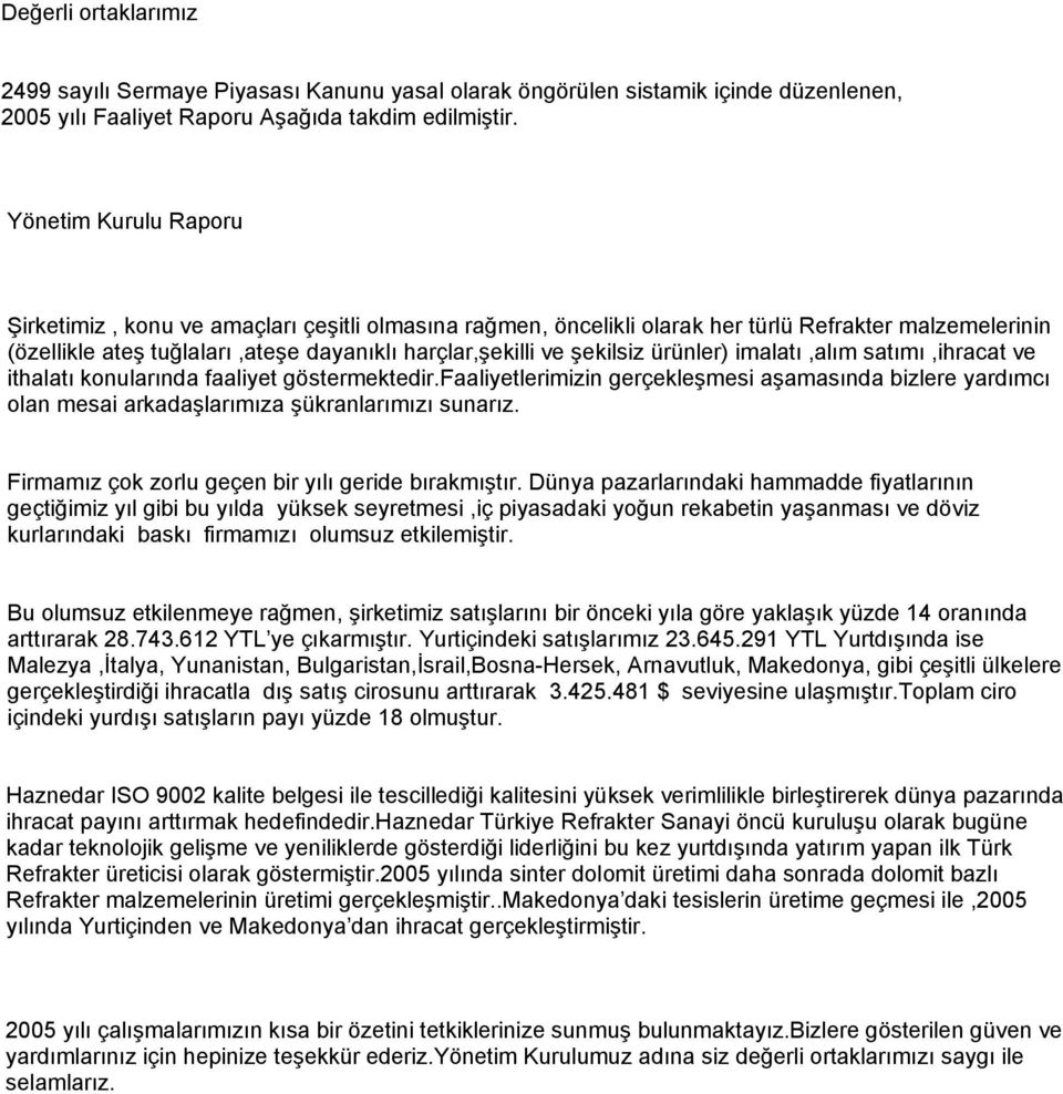 ürünler) imalatı,alım satımı,ihracat ve ithalatı konularında faaliyet göstermektedir.faaliyetlerimizin gerçekleşmesi aşamasında bizlere yardımcı olan mesai arkadaşlarımıza şükranlarımızı sunarız.