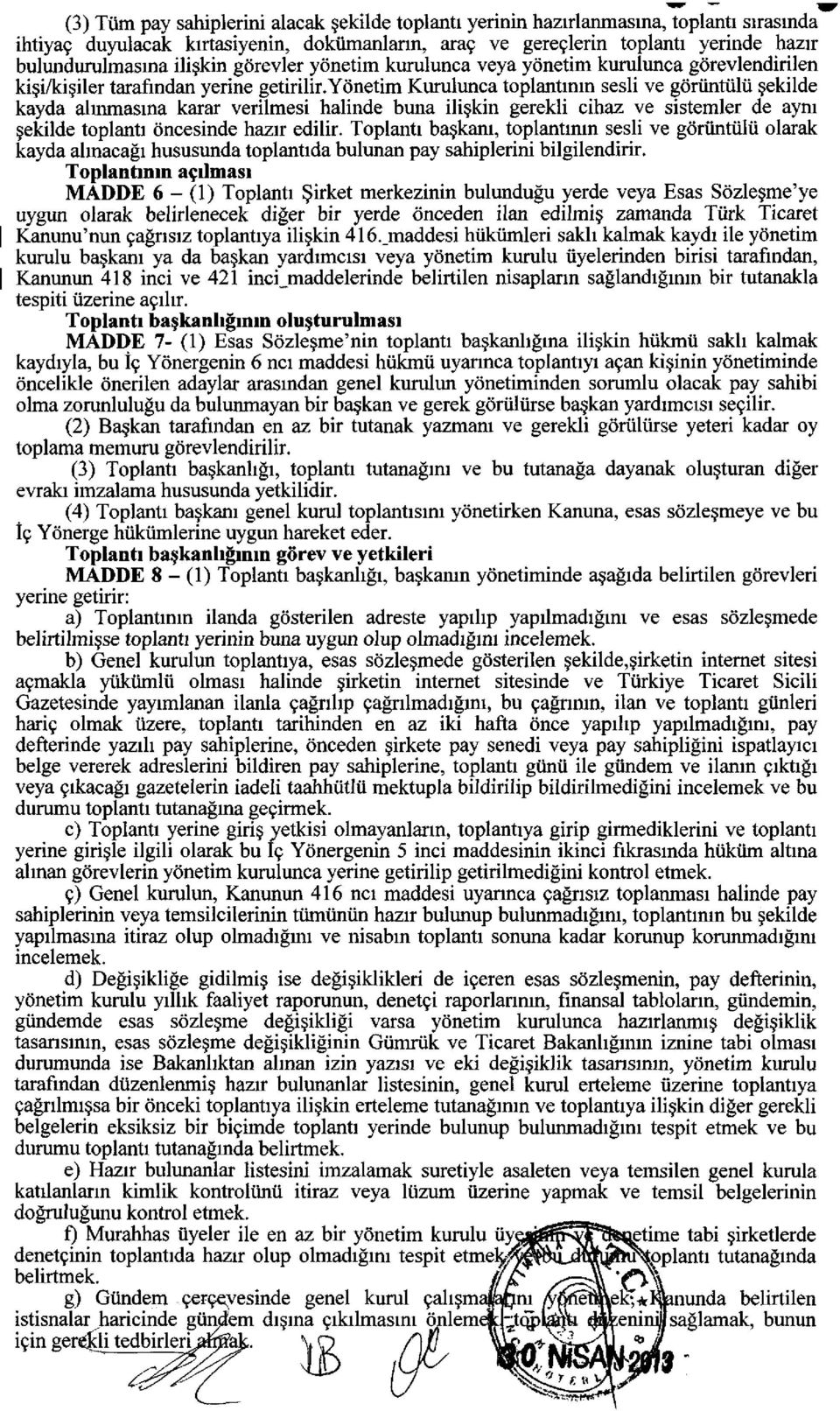 yönetim Kurulunca toplantının sesli ve görüntülü şekilde kayda alınmasına karar verilmesi halinde buna ilişkin gerekli cihaz ve sistemler de aynı şekilde toplantı öncesinde hazır edilir.