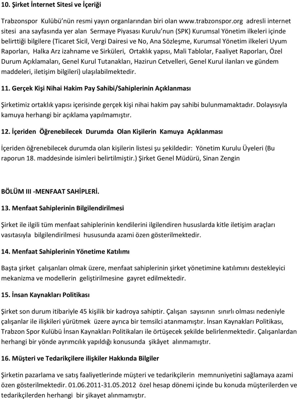 Yönetim ilkeleri Uyum Raporları, Halka Arz izahname ve Sirküleri, Ortaklık yapısı, Mali Tablolar, Faaliyet Raporları, Özel Durum Açıklamaları, Genel Kurul Tutanakları, Hazirun Cetvelleri, Genel Kurul