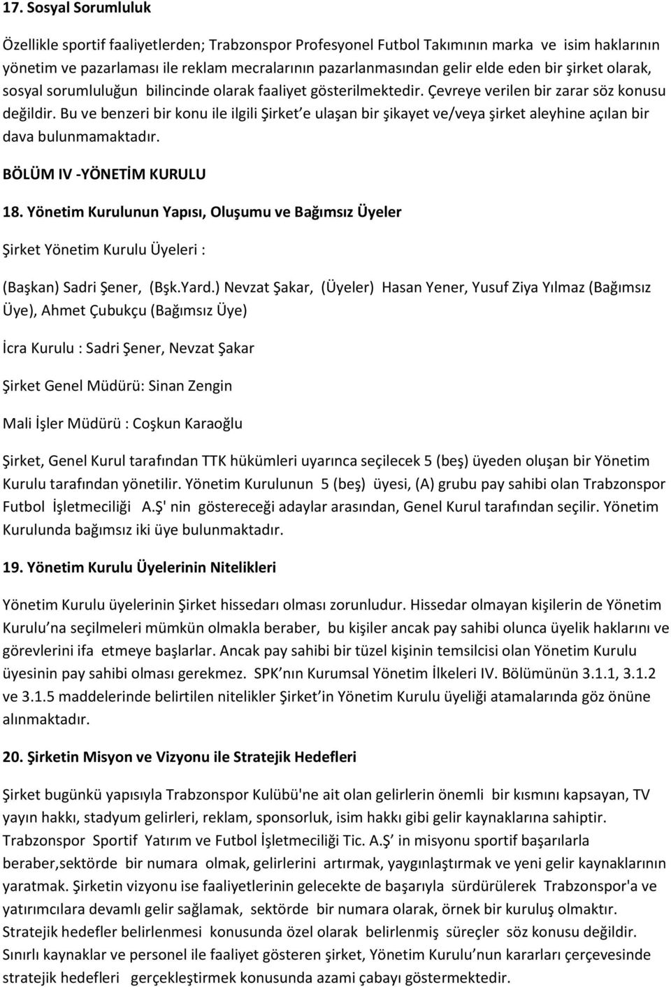 Bu ve benzeri bir konu ile ilgili Şirket e ulaşan bir şikayet ve/veya şirket aleyhine açılan bir dava bulunmamaktadır. BÖLÜM IV -YÖNETİM KURULU 18.