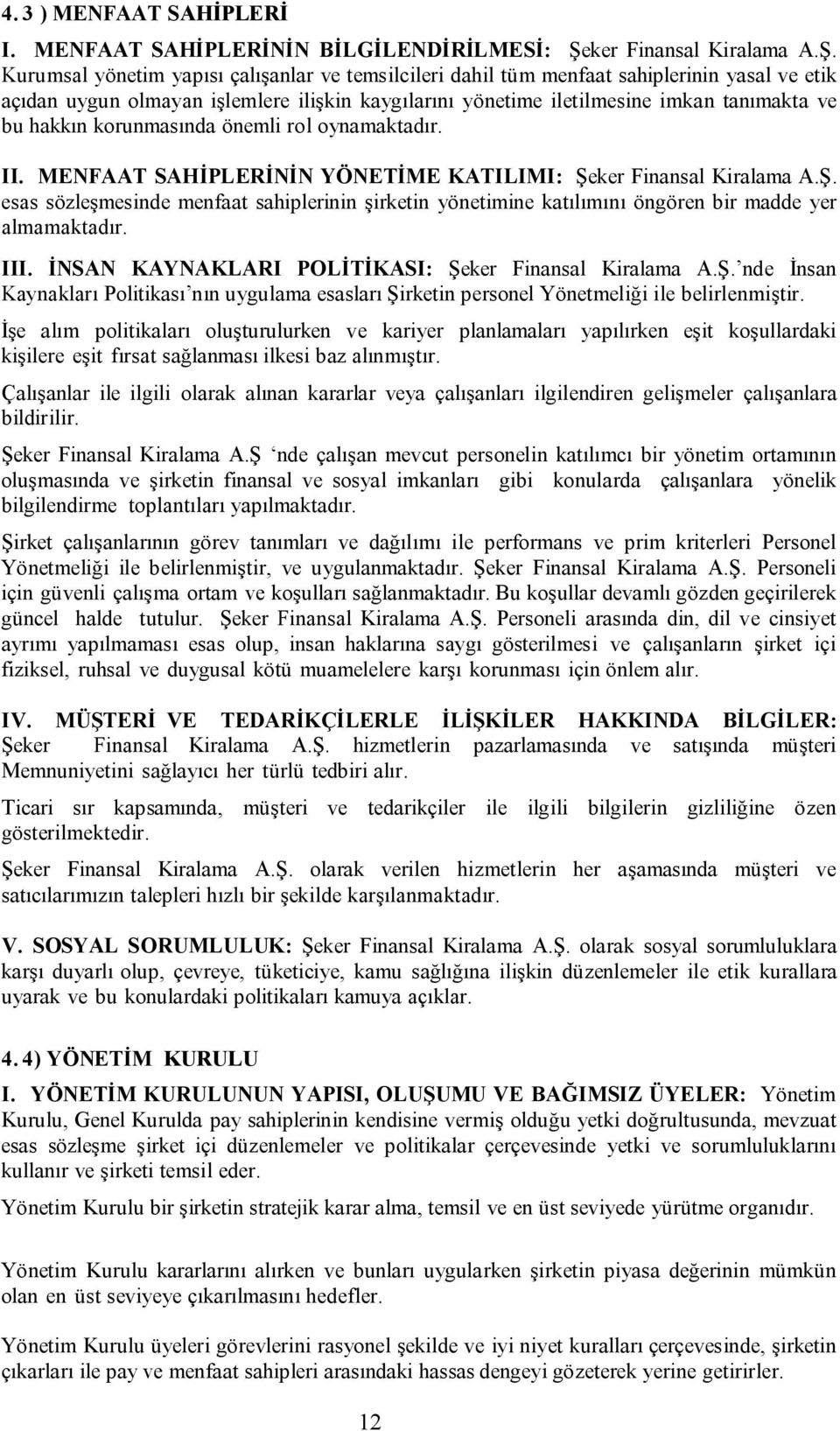 Kurumsal yönetim yapısı çalışanlar ve temsilcileri dahil tüm menfaat sahiplerinin yasal ve etik açıdan uygun olmayan işlemlere ilişkin kaygılarını yönetime iletilmesine imkan tanımakta ve bu hakkın