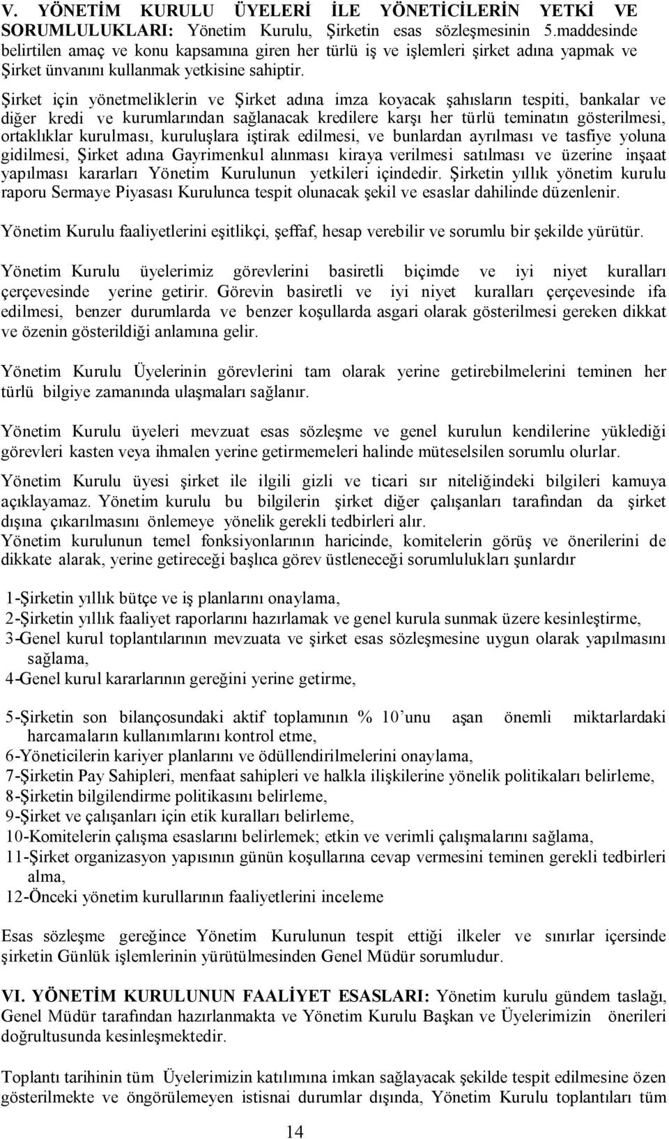 Şirket için yönetmeliklerin ve Şirket adına imza koyacak şahısların tespiti, bankalar ve diğer kredi ve kurumlarından sağlanacak kredilere karşı her türlü teminatın gösterilmesi, ortaklıklar