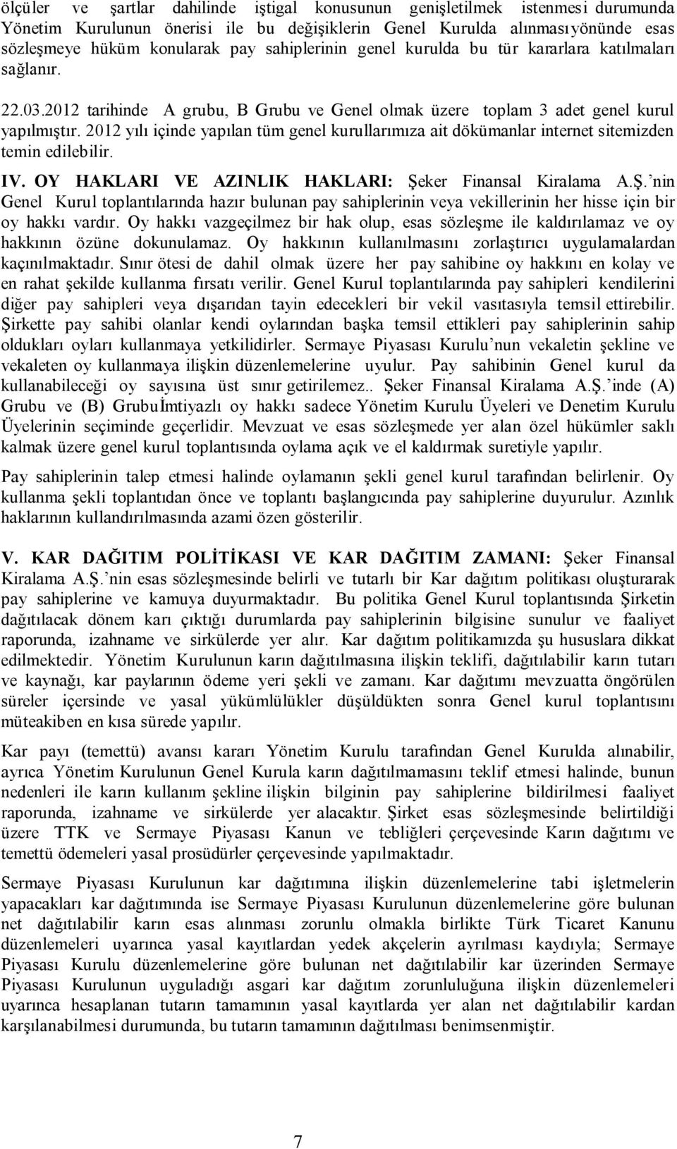 2012 yılı içinde yapılan tüm genel kurullarımıza ait dökümanlar internet sitemizden temin edilebilir. IV. OY HAKLARI VE AZINLIK HAKLARI: Şe