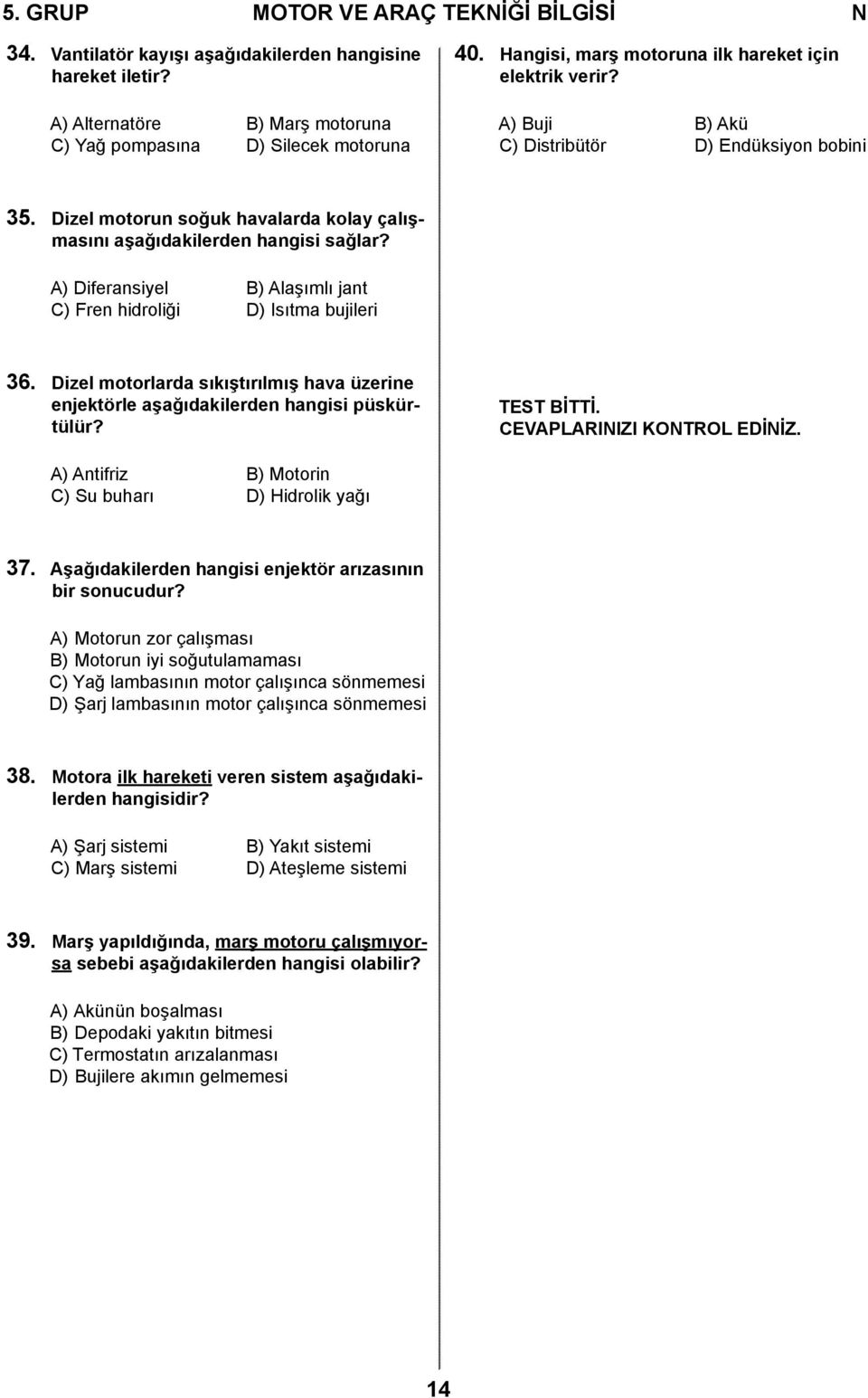 A) Diferansiyel B) Alaşımlı jant C) Fren hidroliği D) Isıtma bujileri 36. Dizel motorlarda sıkıştırılmış hava üzerine enjektörle aşağıdakilerden hangisi püskürtülür? TEST BİTTİ.