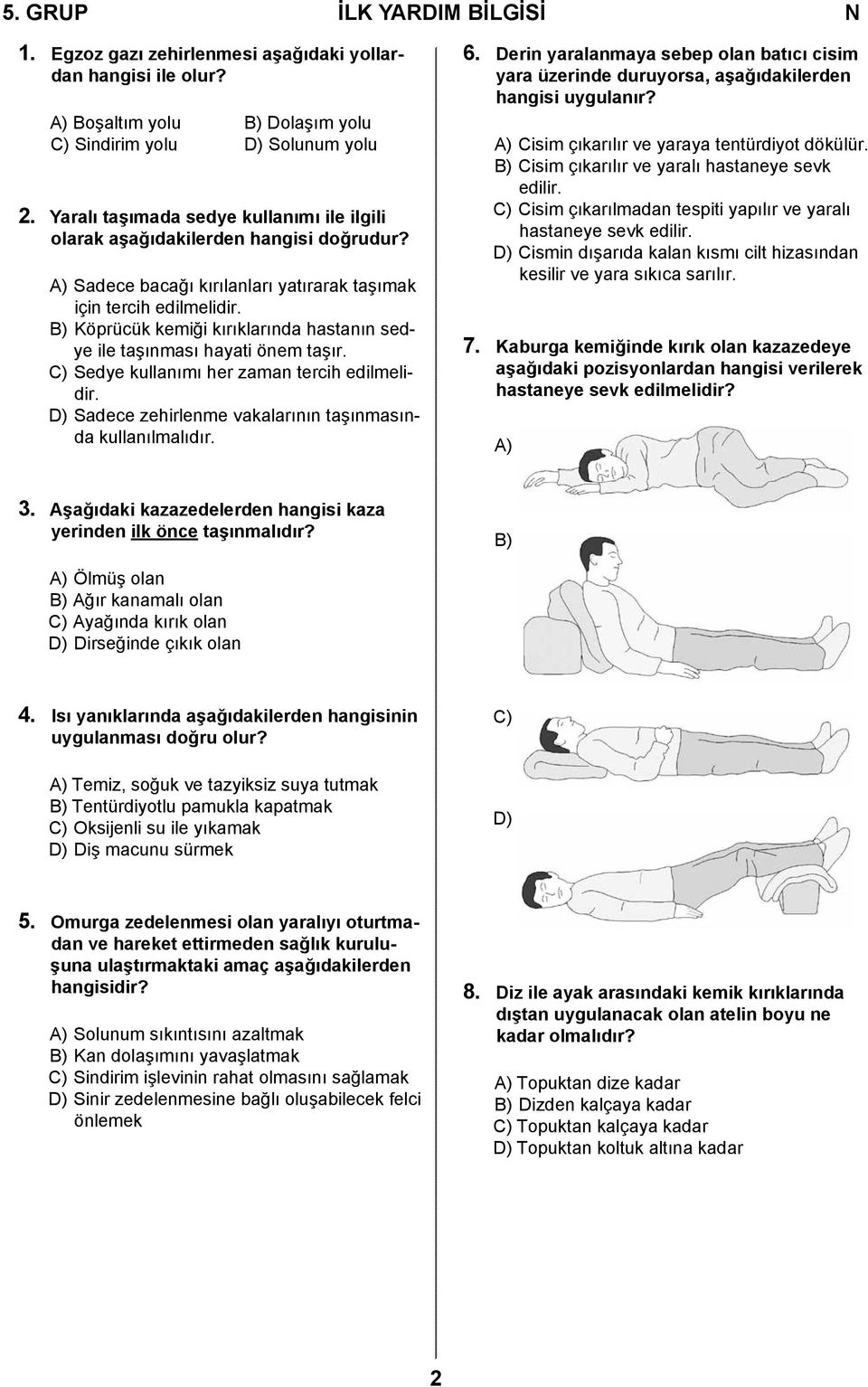 B) Köprücük kemiği kırıklarında hastanın sedye ile taşınması hayati önem taşır. C) Sedye kullanımı her zaman tercih edilmelidir. D) Sadece zehirlenme vakalarının taşınmasında kullanılmalıdır. 6.