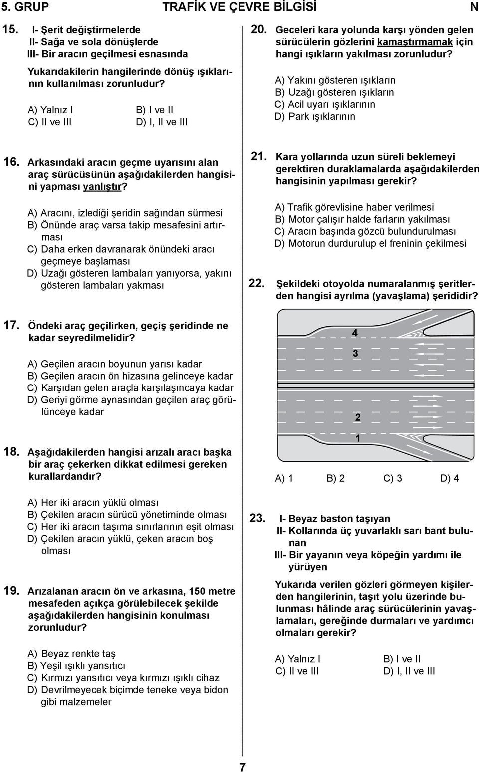 A) Yakını gösteren ışıkların B) Uzağı gösteren ışıkların C) Acil uyarı ışıklarının D) Park ışıklarının 16.