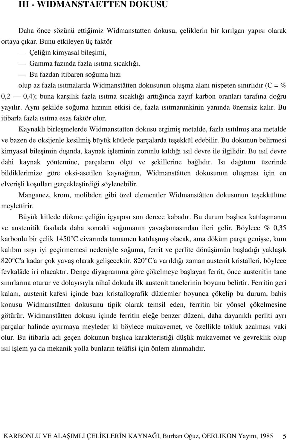 (C = % 0,2 0,4); buna karılık fazla ısıtma sıcaklıı arttıında zayıf karbon oranları tarafına doru yayılır. Aynı ekilde souma hızının etkisi de, fazla ısıtmanınkinin yanında önemsiz kalır.