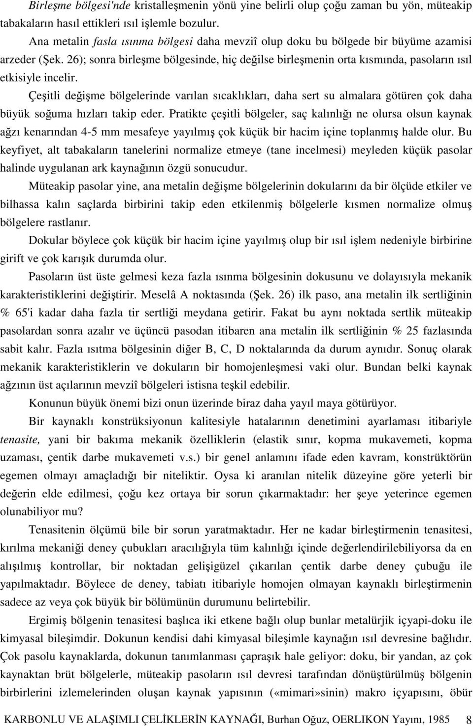 Çeitli deime bölgelerinde varılan sıcaklıkları, daha sert su almalara götüren çok daha büyük souma hızları takip eder.