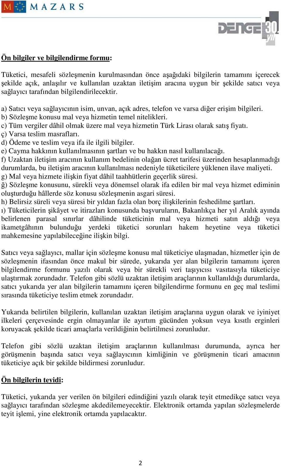 b) Sözleşme konusu mal veya hizmetin temel nitelikleri. c) Tüm vergiler dâhil olmak üzere mal veya hizmetin Türk Lirası olarak satış fiyatı. ç) Varsa teslim masrafları.