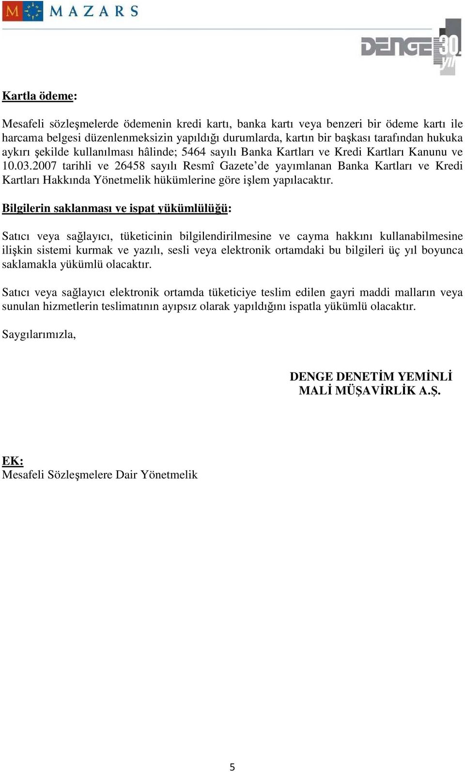 2007 tarihli ve 26458 sayılı Resmî Gazete de yayımlanan Banka Kartları ve Kredi Kartları Hakkında Yönetmelik hükümlerine göre işlem yapılacaktır.