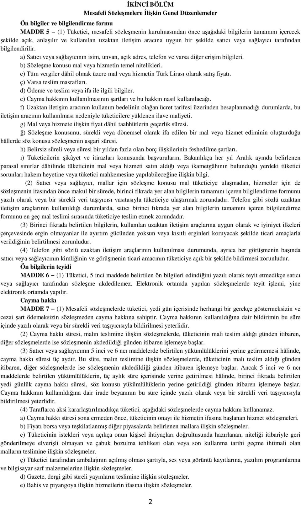 a) Satıcı veya sağlayıcının isim, unvan, açık adres, telefon ve varsa diğer erişim bilgileri. b) Sözleşme konusu mal veya hizmetin temel nitelikleri.