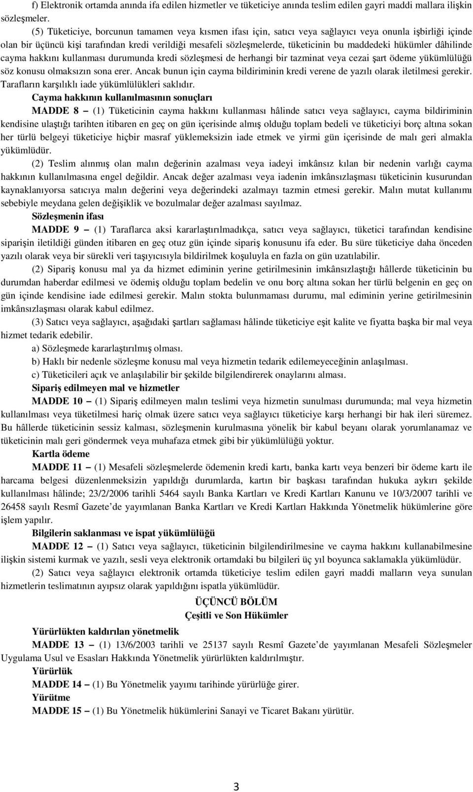 maddedeki hükümler dâhilinde cayma hakkını kullanması durumunda kredi sözleşmesi de herhangi bir tazminat veya cezai şart ödeme yükümlülüğü söz konusu olmaksızın sona erer.