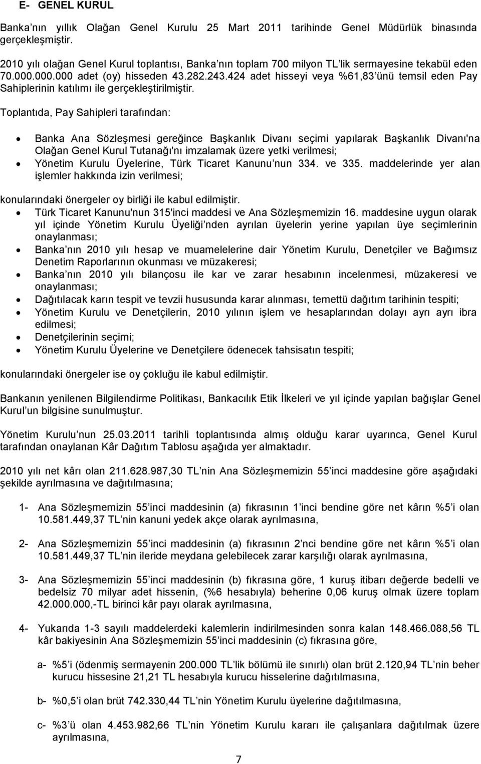 424 adet hisseyi veya %61,83 ünü temsil eden Pay Sahiplerinin katılımı ile gerçekleģtirilmiģtir.