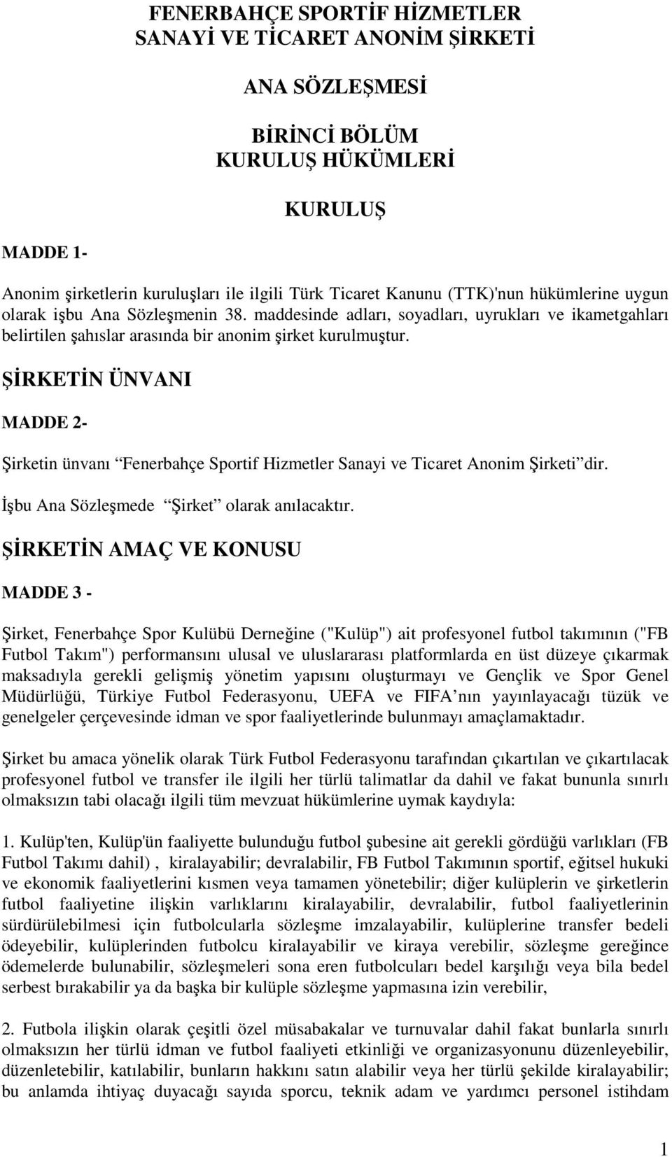ŞİRKETİN ÜNVANI MADDE 2- Şirketin ünvanı Fenerbahçe Sportif Hizmetler Sanayi ve Ticaret Anonim Şirketi dir. İşbu Ana Sözleşmede Şirket olarak anılacaktır.