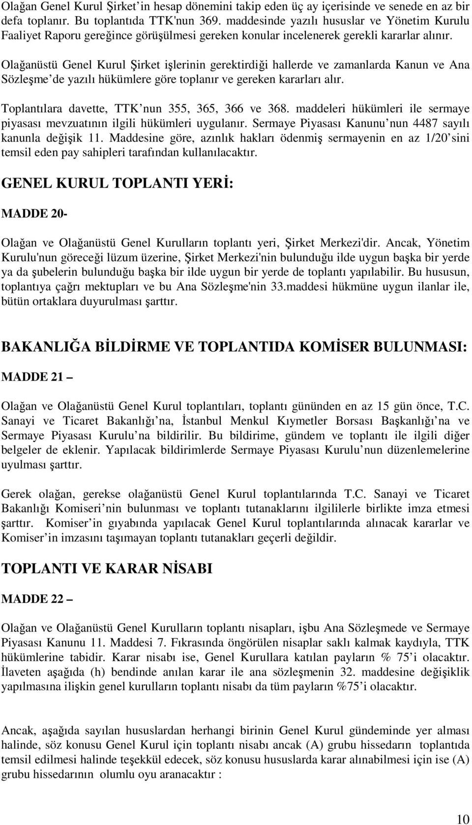 Olağanüstü Genel Kurul Şirket işlerinin gerektirdiği hallerde ve zamanlarda Kanun ve Ana Sözleşme de yazılı hükümlere göre toplanır ve gereken kararları alır.